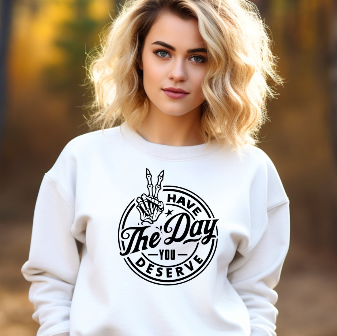 Have The Day You Deserve Sweatshirt